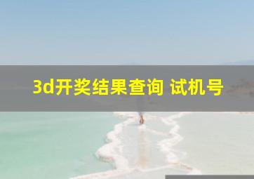 3d开奖结果查询 试机号